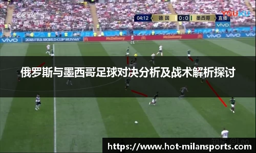 俄罗斯与墨西哥足球对决分析及战术解析探讨