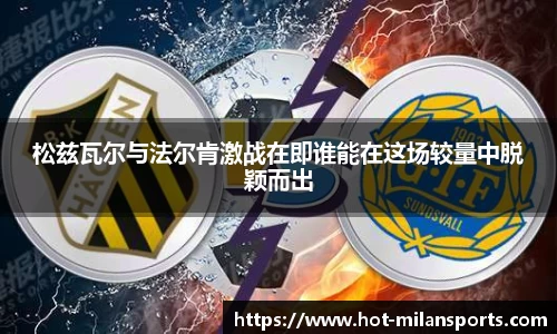 松兹瓦尔与法尔肯激战在即谁能在这场较量中脱颖而出
