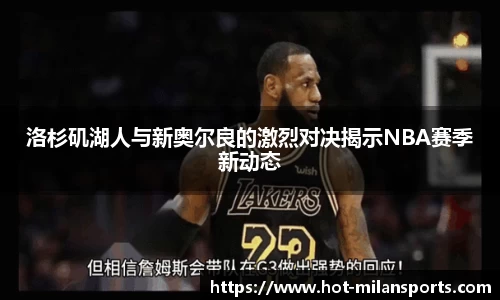 洛杉矶湖人与新奥尔良的激烈对决揭示NBA赛季新动态