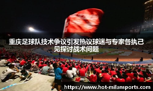 重庆足球队技术争议引发热议球迷与专家各执己见探讨战术问题